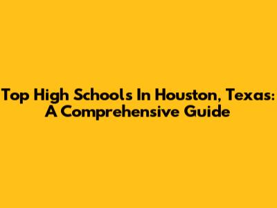 Top High Schools In Houston, Texas: A Comprehensive Guide