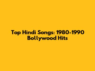 Top Hindi Songs: 1980-1990 Bollywood Hits