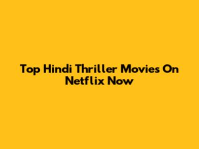 Top Hindi Thriller Movies On Netflix Now