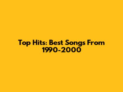 Top Hits: Best Songs From 1990-2000