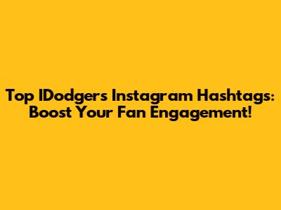 Top IDodgers Instagram Hashtags: Boost Your Fan Engagement!