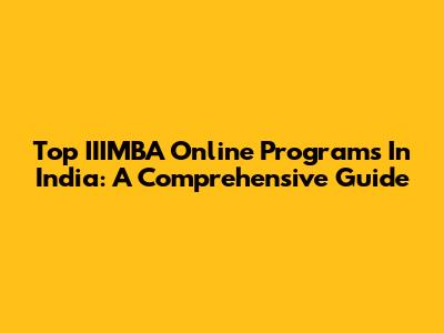 Top IIIMBA Online Programs In India: A Comprehensive Guide
