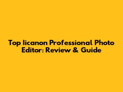 Top Iicanon Professional Photo Editor: Review & Guide