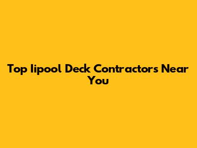 Top Iipool Deck Contractors Near You