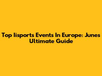 Top Iisports Events In Europe: June's Ultimate Guide