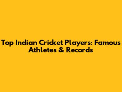 Top Indian Cricket Players: Famous Athletes & Records