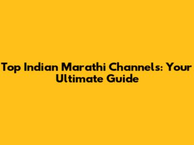 Top Indian Marathi Channels: Your Ultimate Guide