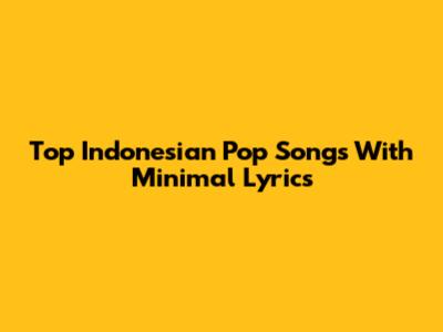 Top Indonesian Pop Songs With Minimal Lyrics