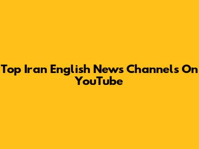 Top Iran English News Channels On YouTube