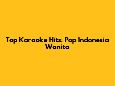 Top Karaoke Hits: Pop Indonesia Wanita