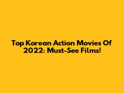 Top Korean Action Movies Of 2022: Must-See Films!