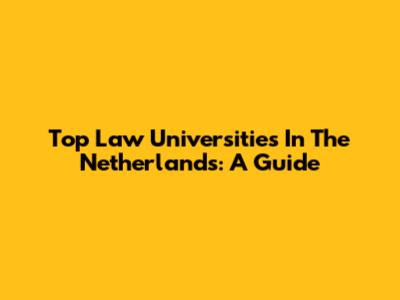 Top Law Universities In The Netherlands: A Guide