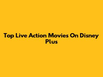 Top Live Action Movies On Disney Plus