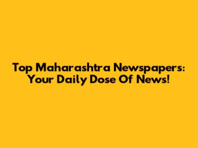 Top Maharashtra Newspapers: Your Daily Dose Of News!