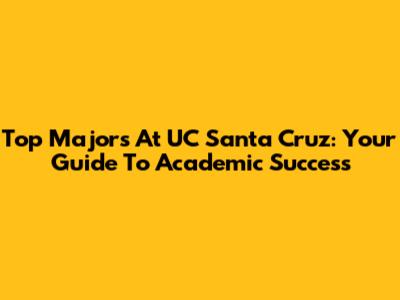 Top Majors At UC Santa Cruz: Your Guide To Academic Success