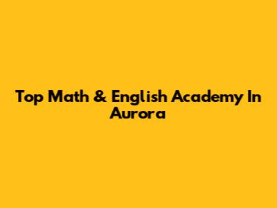 Top Math & English Academy In Aurora