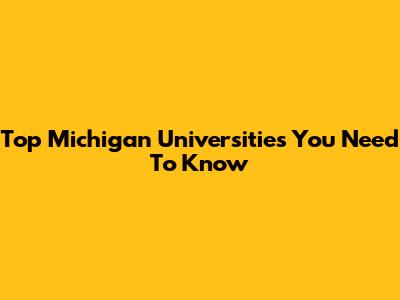 Top Michigan Universities You Need To Know