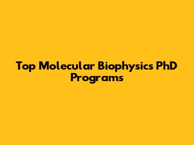 Top Molecular Biophysics PhD Programs