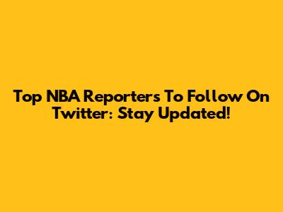 Top NBA Reporters To Follow On Twitter: Stay Updated!