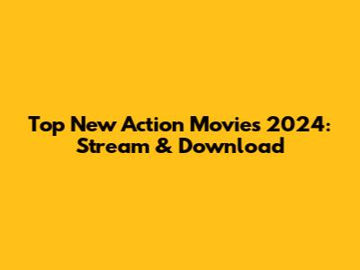 Top New Action Movies 2024: Stream & Download