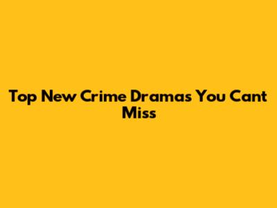 Top New Crime Dramas You Can't Miss