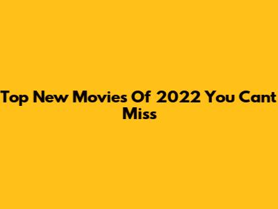 Top New Movies Of 2022 You Can't Miss