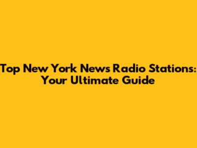 Top New York News Radio Stations: Your Ultimate Guide