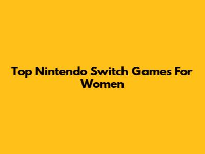 Top Nintendo Switch Games For Women