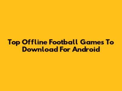 Top Offline Football Games To Download For Android