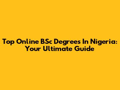 Top Online BSc Degrees In Nigeria: Your Ultimate Guide