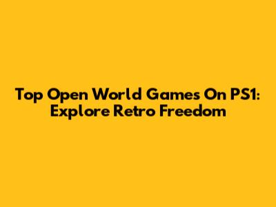 Top Open World Games On PS1: Explore Retro Freedom