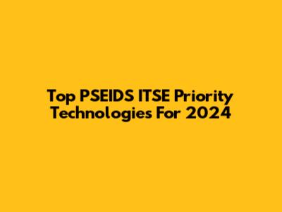 Top PSEIDS ITSE Priority Technologies For 2024
