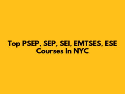 Top PSEP, SEP, SEI, EMTSES, ESE Courses In NYC