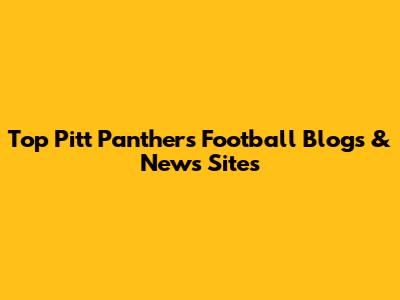 Top Pitt Panthers Football Blogs & News Sites