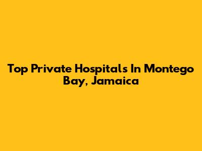 Top Private Hospitals In Montego Bay, Jamaica