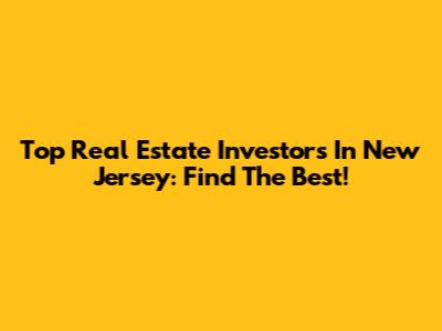 Top Real Estate Investors In New Jersey: Find The Best!