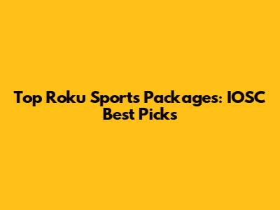 Top Roku Sports Packages: IOSC Best Picks