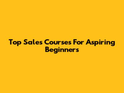 Top Sales Courses For Aspiring Beginners