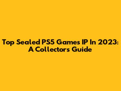 Top Sealed PS5 Games IP In 2023: A Collector's Guide