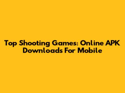 Top Shooting Games: Online APK Downloads For Mobile