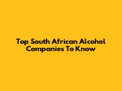 Top South African Alcohol Companies To Know