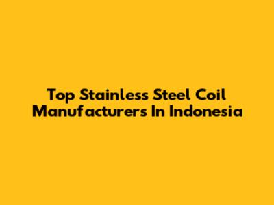 Top Stainless Steel Coil Manufacturers In Indonesia