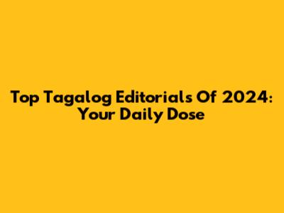 Top Tagalog Editorials Of 2024: Your Daily Dose