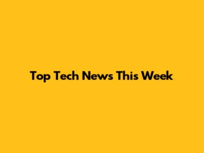 Top Tech News This Week