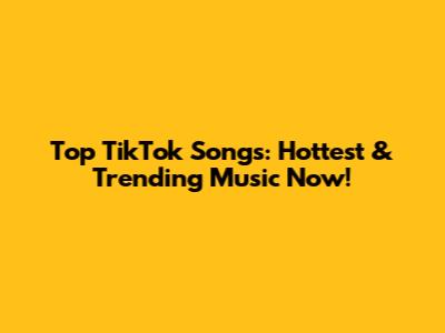 Top TikTok Songs: Hottest & Trending Music Now!
