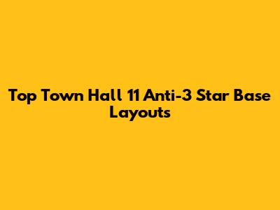 Top Town Hall 11 Anti-3 Star Base Layouts