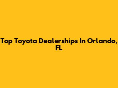 Top Toyota Dealerships In Orlando, FL