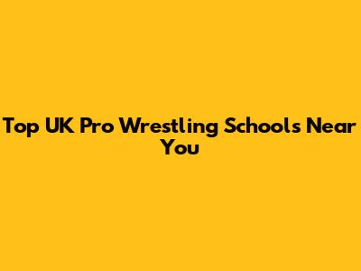 Top UK Pro Wrestling Schools Near You