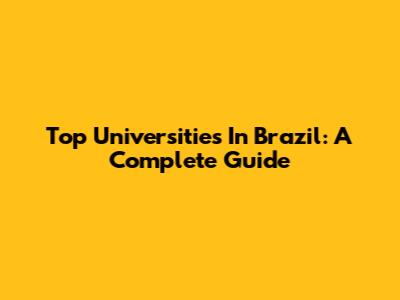Top Universities In Brazil: A Complete Guide