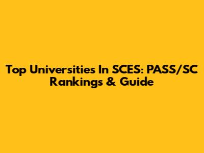 Top Universities In SCES: PASS/SC Rankings & Guide